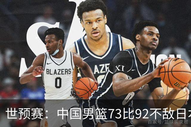 世预赛：中国男篮73比92不敌日本男篮