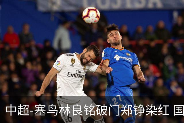 中超-塞鸟林良铭破门郑铮染红 国安2-0泰山取三连胜